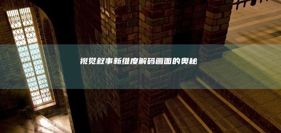 视觉叙事新维度：解码画面的奥秘